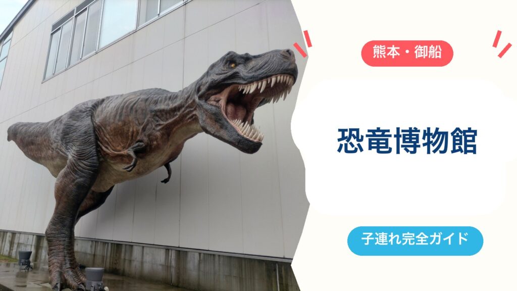【2026年版】御船町恐竜博物館を子連れで楽しむ！観覧料・駐車場・授乳室・所要時間を徹底ガイドのアイキャッチ画像