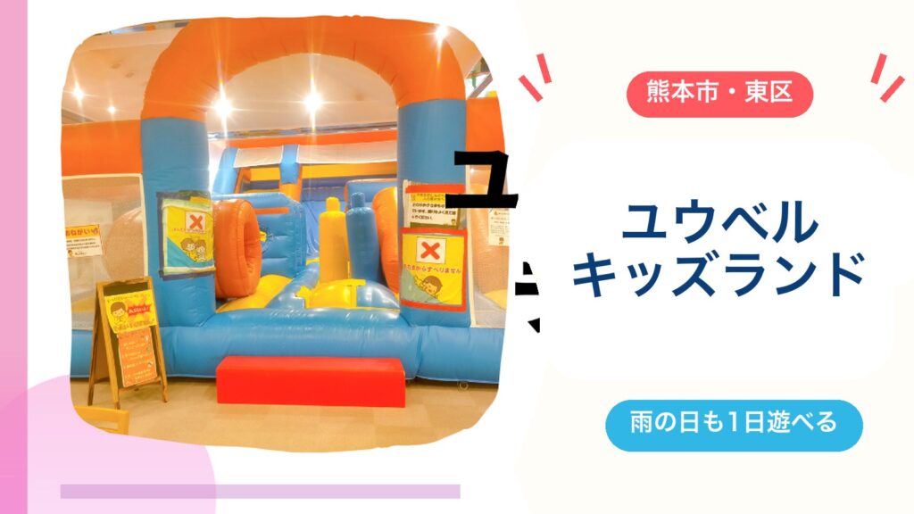 【2026年料金改定】ユウベルキッズランド熊本の料金・営業時間・遊具を徹底解説｜雨の日も1日遊べる室内遊び場のアイキャッチ画像